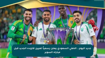 جديد اليوم.. الأهلي السعودي يعلن رسمياً تعيين قائده الجديد قبل مباراة السوبر
